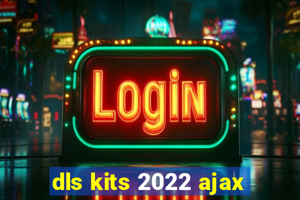 dls kits 2022 ajax